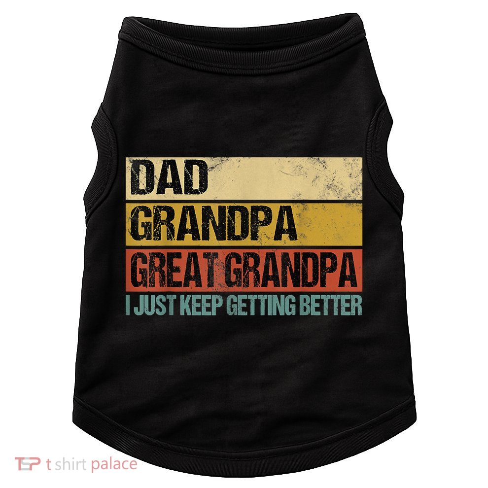 I Just Keep Getting Better Dad Grandpa Great Grandpa Doggie Tank