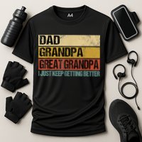 I Just Keep Getting Better Dad Grandpa Great Grandpa Performance Shirt