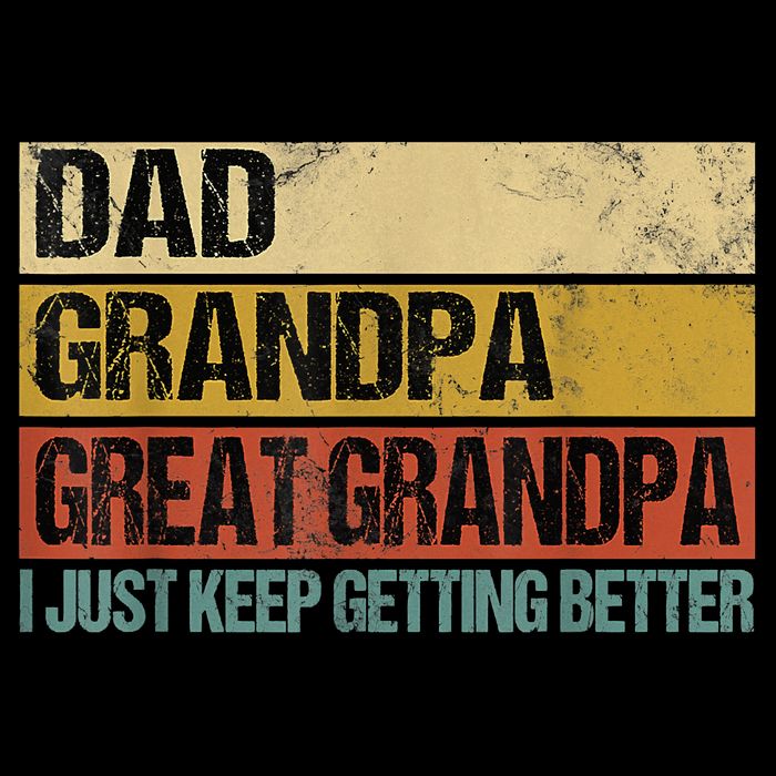 I Just Keep Getting Better Dad Grandpa Great Grandpa Performance Shirt