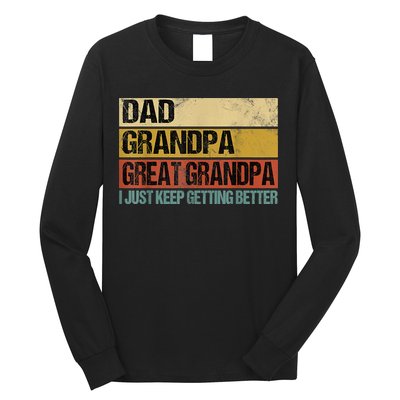I Just Keep Getting Better Dad Grandpa Great Grandpa Long Sleeve Shirt