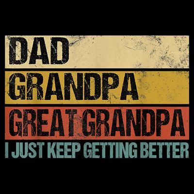 I Just Keep Getting Better Dad Grandpa Great Grandpa T-Shirt