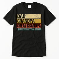 I Just Keep Getting Better Dad Grandpa Great Grandpa Tall T-Shirt