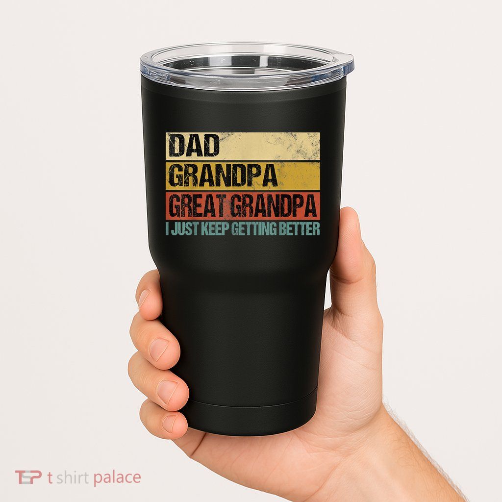 I Just Keep Getting Better Dad Grandpa Great Grandpa Tumbler
