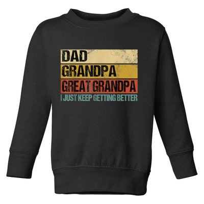 I Just Keep Getting Better Dad Grandpa Great Grandpa Toddler Sweatshirt