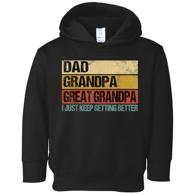 I Just Keep Getting Better Dad Grandpa Great Grandpa Toddler Hoodie