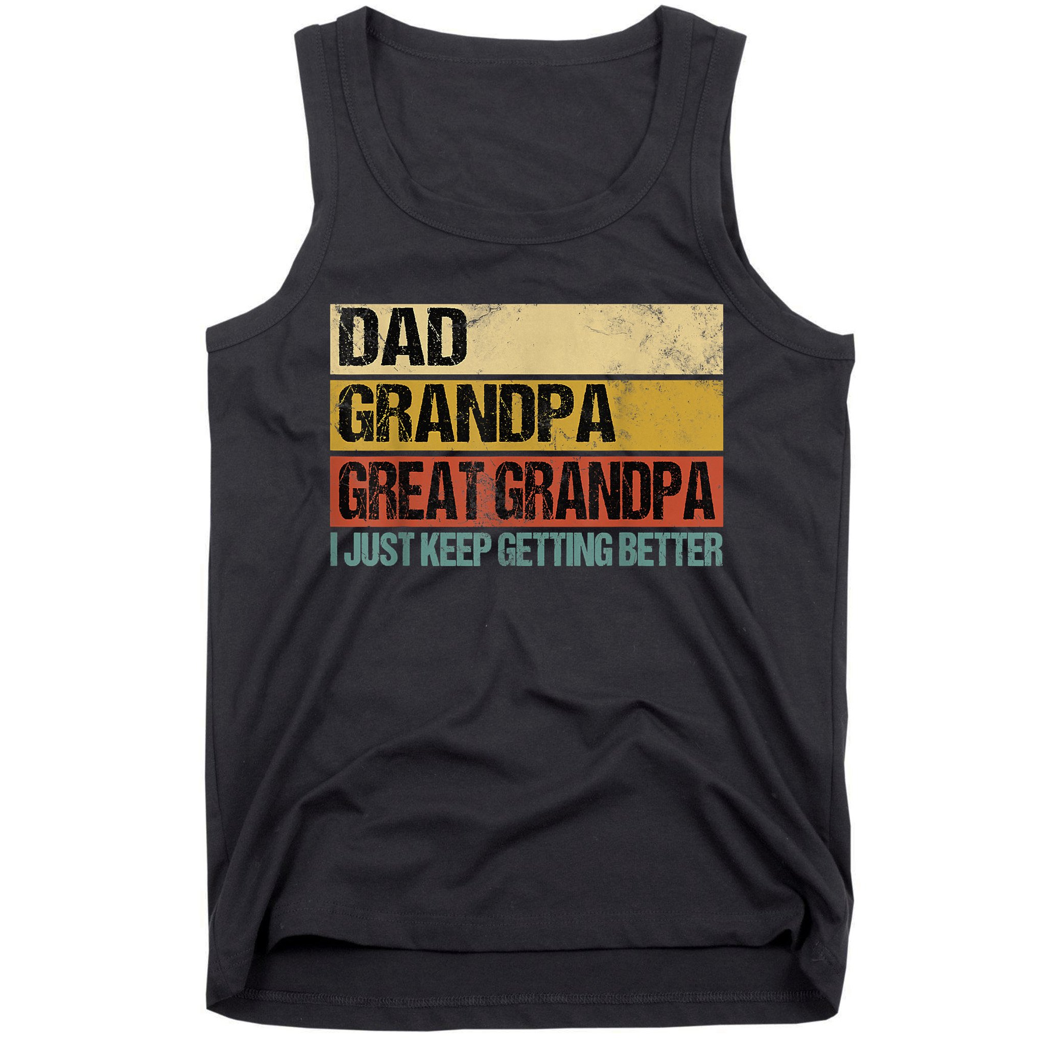 I Just Keep Getting Better Dad Grandpa Great Grandpa Tank Top