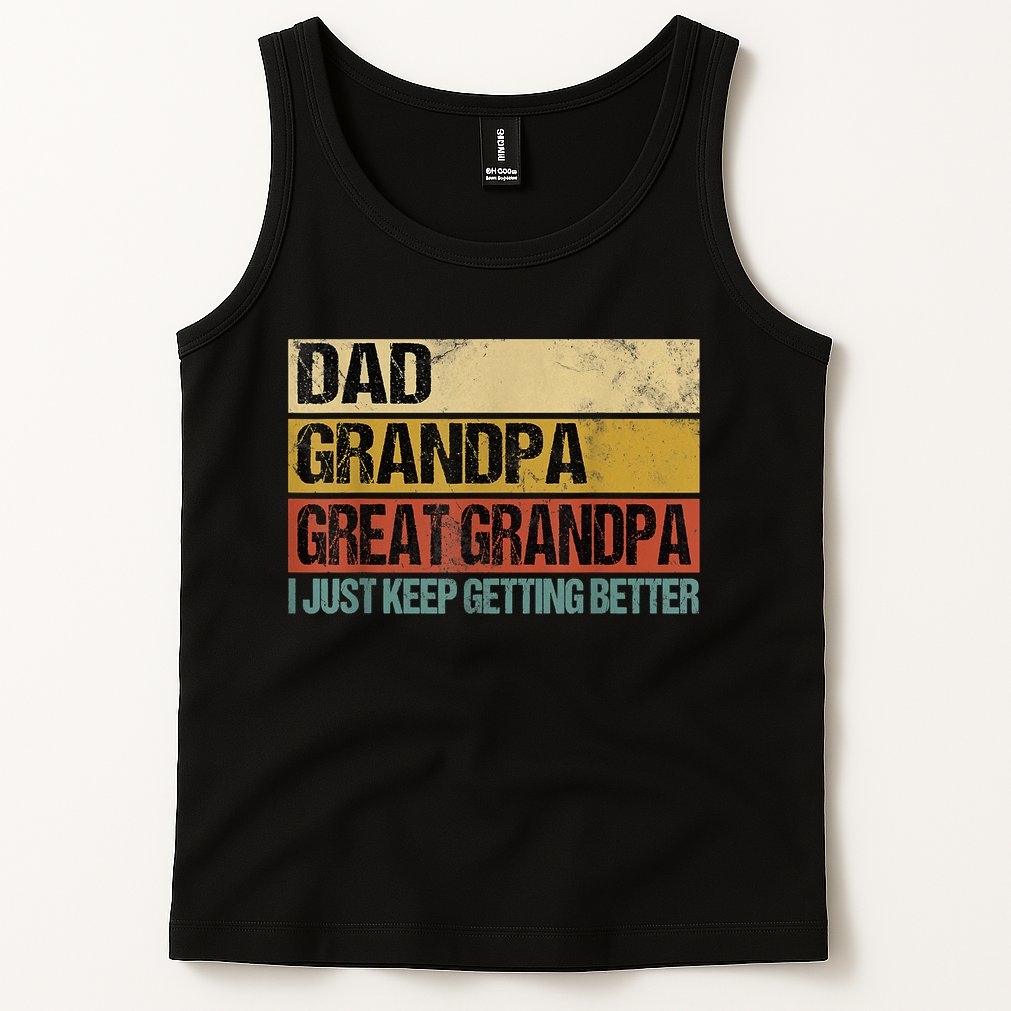 I Just Keep Getting Better Dad Grandpa Great Grandpa Tank Top