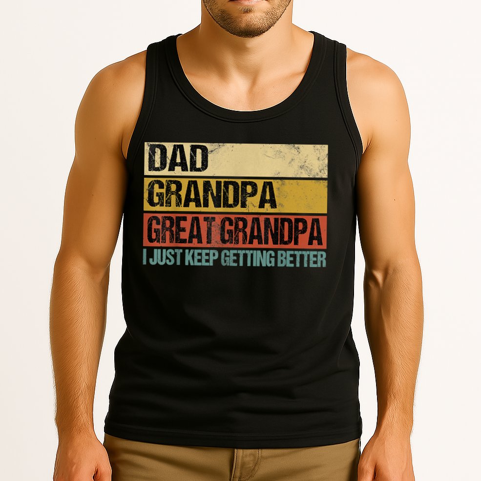 I Just Keep Getting Better Dad Grandpa Great Grandpa Tank Top