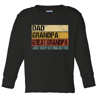 I Just Keep Getting Better Dad Grandpa Great Grandpa Toddler Long Sleeve Shirt