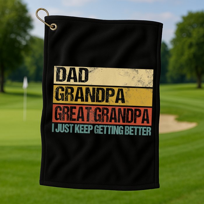 I Just Keep Getting Better Dad Grandpa Great Grandpa Golf Towel