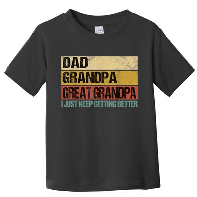 I Just Keep Getting Better Dad Grandpa Great Grandpa Toddler T-Shirt