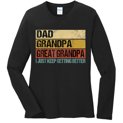 I Just Keep Getting Better Dad Grandpa Great Grandpa Ladies Long Sleeve Shirt