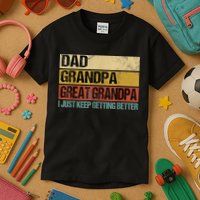 I Just Keep Getting Better Dad Grandpa Great Grandpa Kids T-Shirt