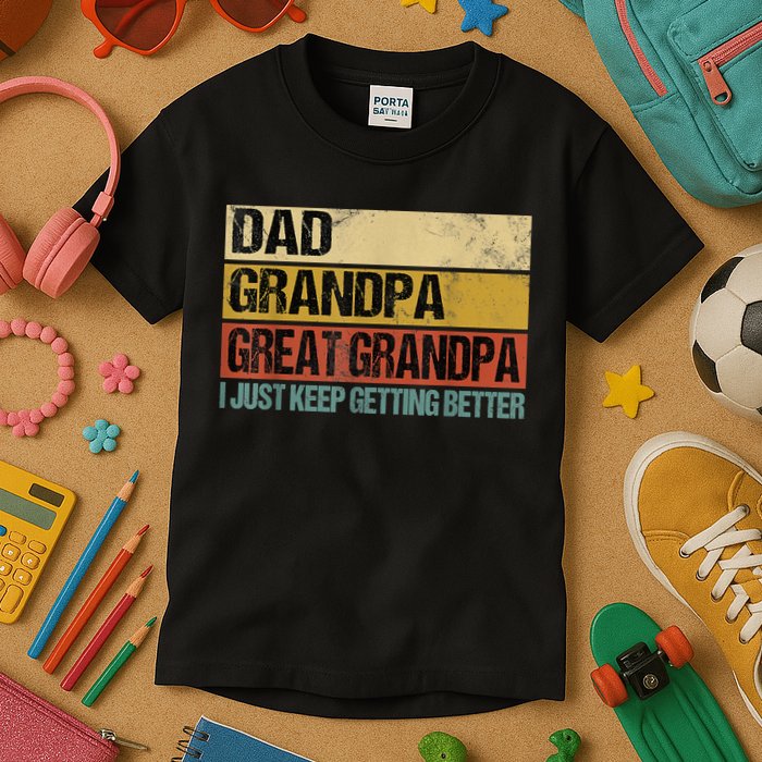 I Just Keep Getting Better Dad Grandpa Great Grandpa Kids T-Shirt