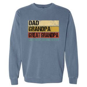 I Just Keep Getting Better Dad Grandpa Great Grandpa Garment-Dyed Sweatshirt