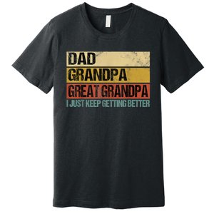 I Just Keep Getting Better Dad Grandpa Great Grandpa Premium T-Shirt