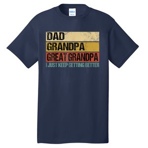 I Just Keep Getting Better Dad Grandpa Great Grandpa Tall T-Shirt