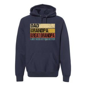 I Just Keep Getting Better Dad Grandpa Great Grandpa Premium Hoodie