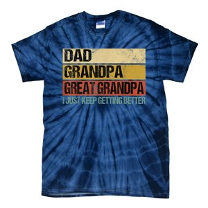 I Just Keep Getting Better Dad Grandpa Great Grandpa Tie-Dye T-Shirt