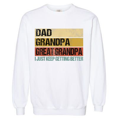 I Just Keep Getting Better Dad Grandpa Great Grandpa Garment-Dyed Sweatshirt