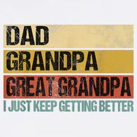 I Just Keep Getting Better Dad Grandpa Great Grandpa Garment-Dyed Sweatshirt
