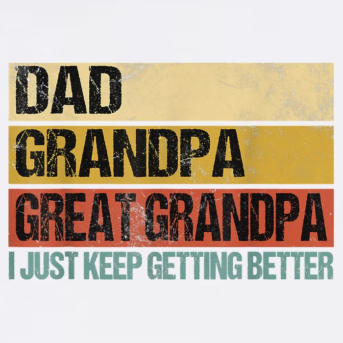 I Just Keep Getting Better Dad Grandpa Great Grandpa Garment-Dyed Sweatshirt