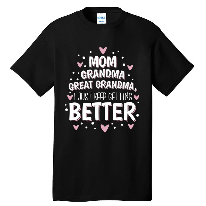 I Just Keep Getting Better Mom Grandma Great Grandma Tall T-Shirt