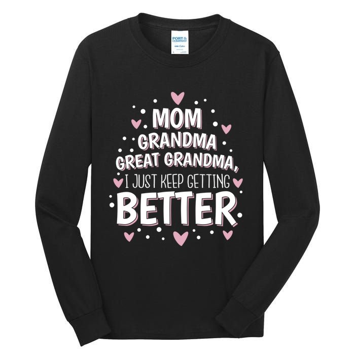 I Just Keep Getting Better Mom Grandma Great Grandma Tall Long Sleeve T-Shirt