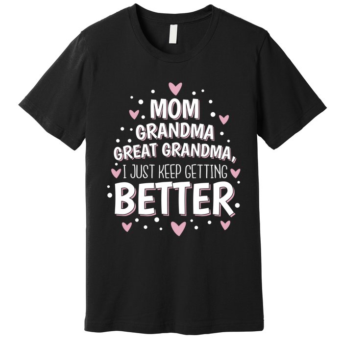 I Just Keep Getting Better Mom Grandma Great Grandma Premium T-Shirt