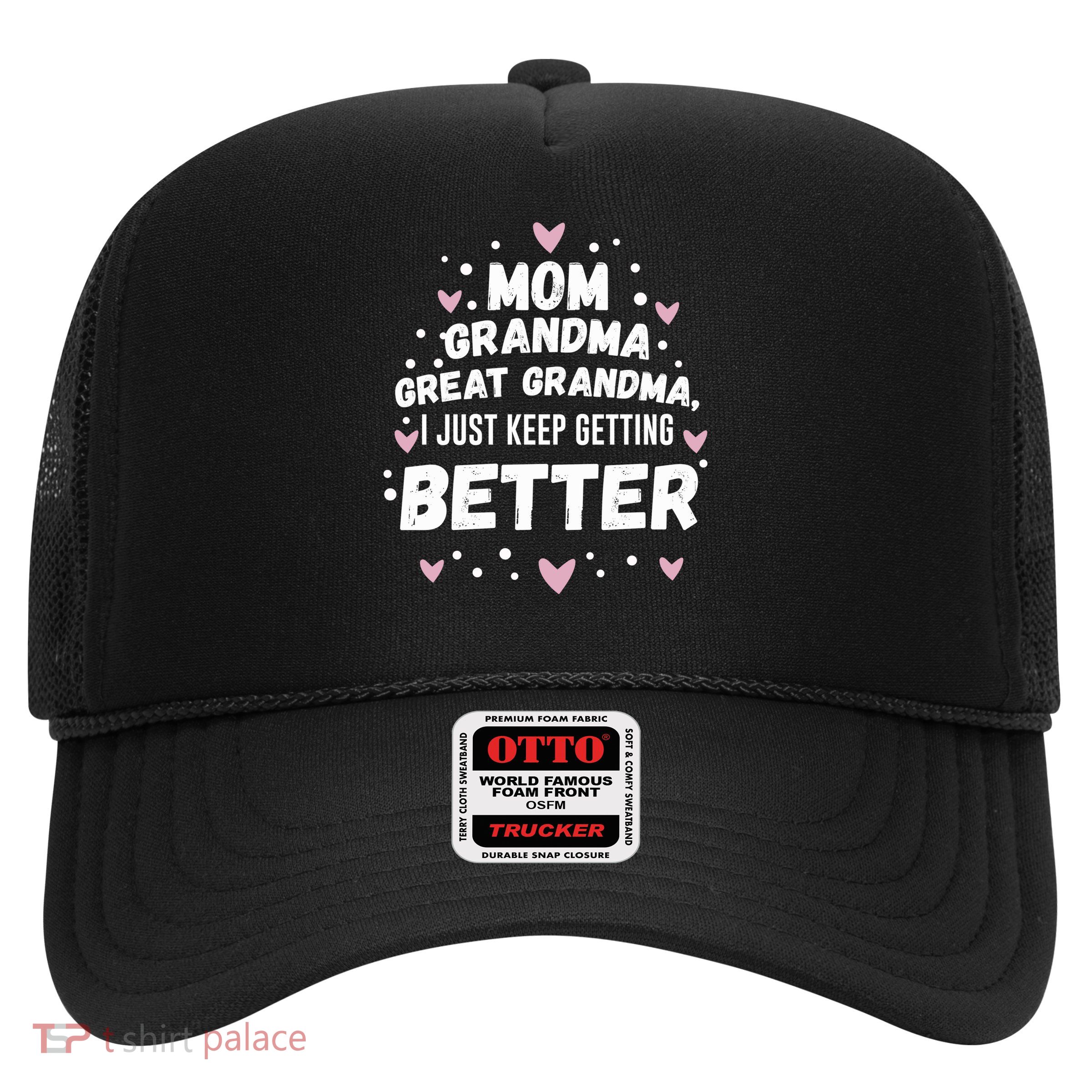 I Just Keep Getting Better Mom Grandma Great Grandma Trucker Hat