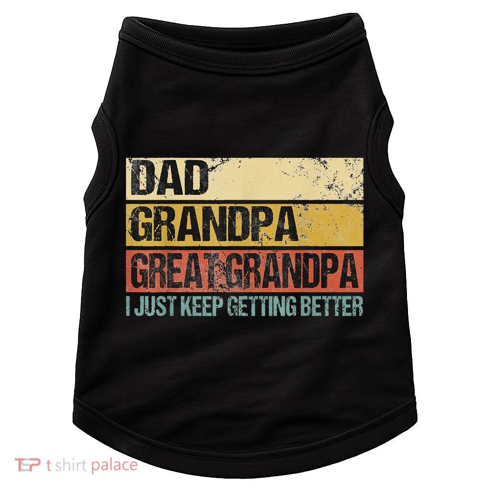 I Just Keep Getting Better Dad Grandpa Great Grandpa Doggie Tank