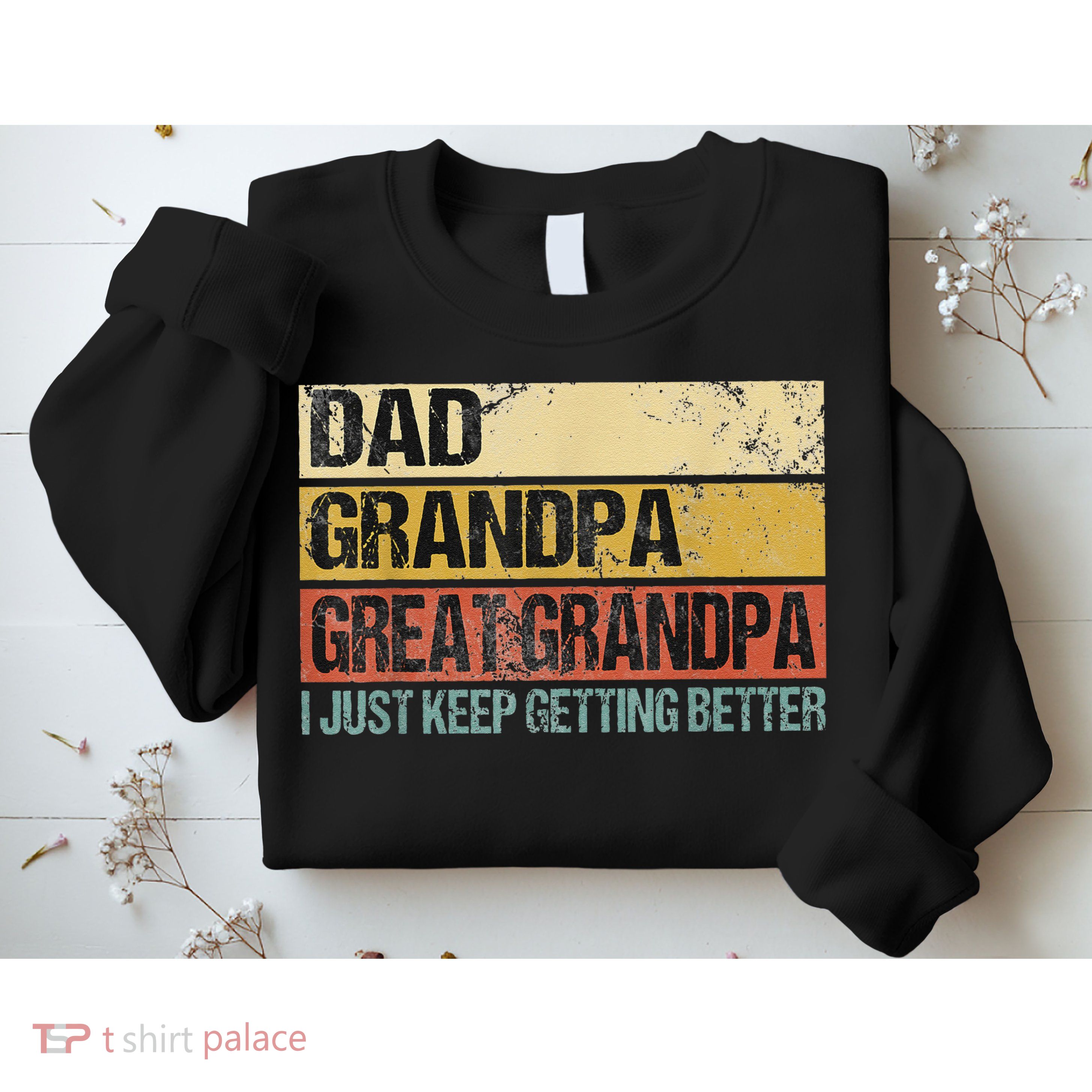 I Just Keep Getting Better Dad Grandpa Great Grandpa Sweatshirt