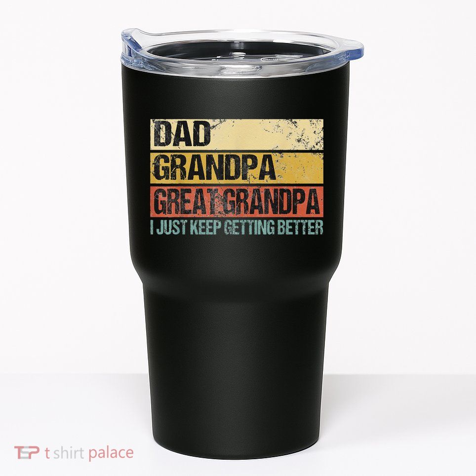 I Just Keep Getting Better Dad Grandpa Great Grandpa Tumbler
