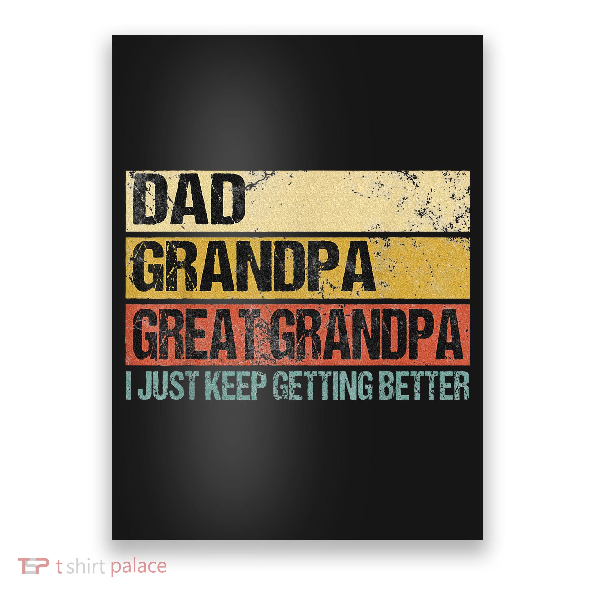I Just Keep Getting Better Dad Grandpa Great Grandpa Poster