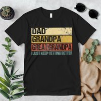 I Just Keep Getting Better Dad Grandpa Great Grandpa Premium T-Shirt
