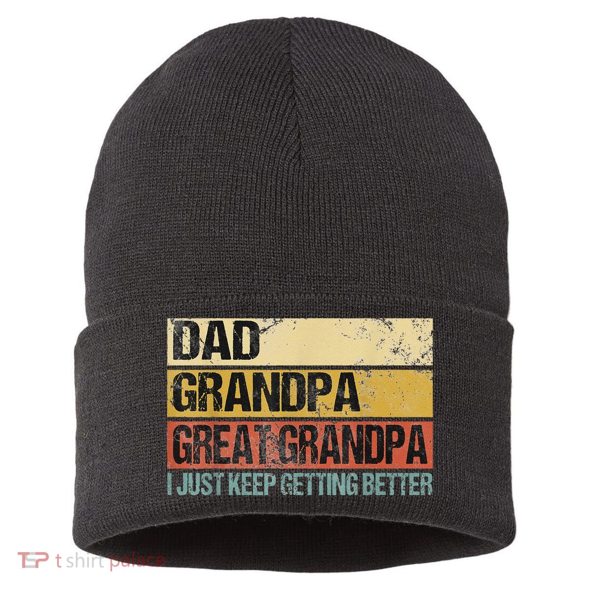 I Just Keep Getting Better Dad Grandpa Great Grandpa Sustainable Knit Beanie