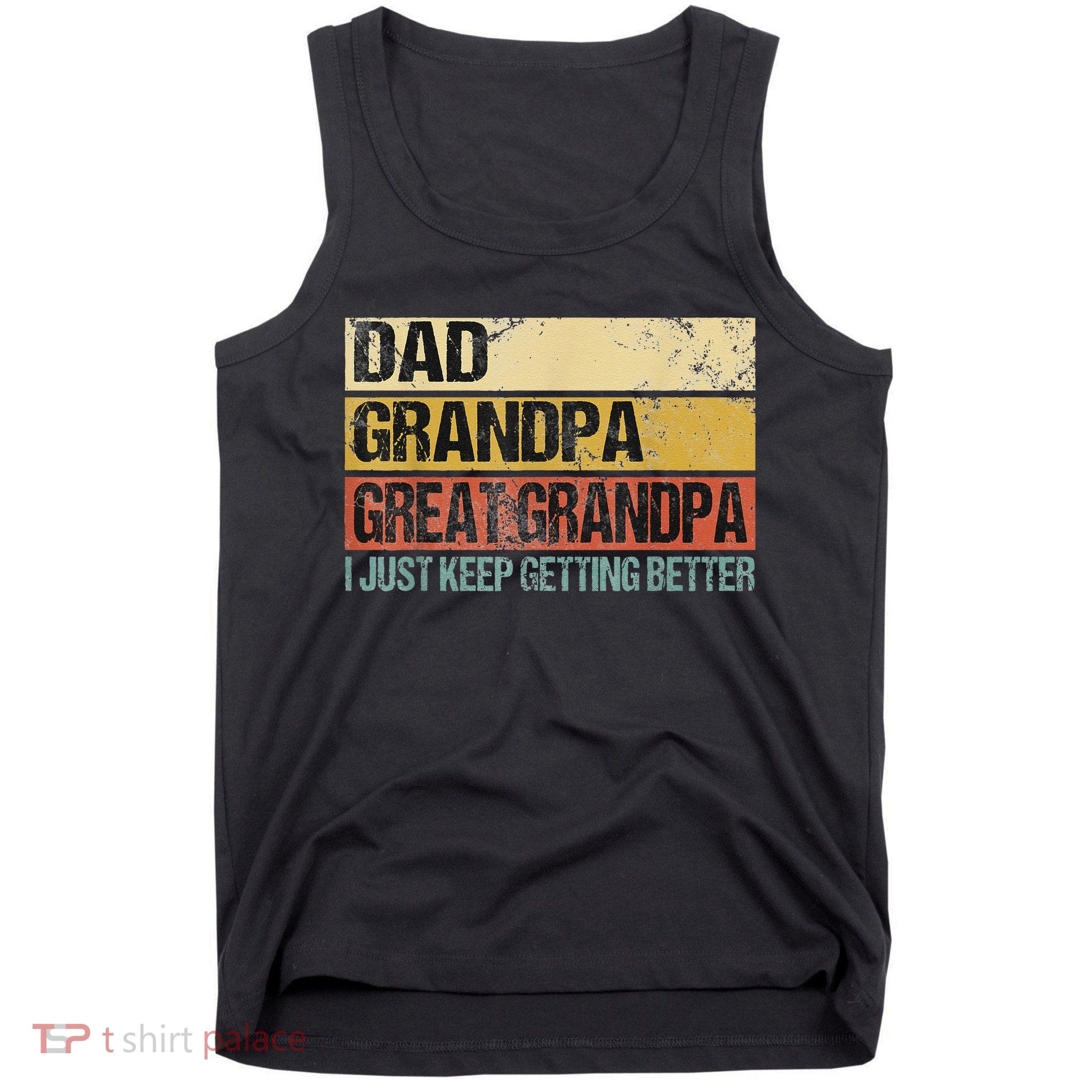 I Just Keep Getting Better Dad Grandpa Great Grandpa Tank Top