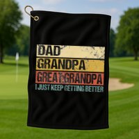 I Just Keep Getting Better Dad Grandpa Great Grandpa Golf Towel