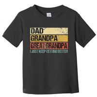 I Just Keep Getting Better Dad Grandpa Great Grandpa Toddler T-Shirt