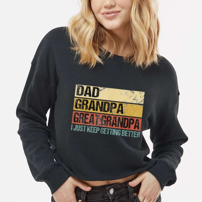 I Just Keep Getting Better Dad Grandpa Great Grandpa Cropped Pullover Crew