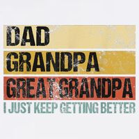 I Just Keep Getting Better Dad Grandpa Great Grandpa Garment-Dyed Sweatshirt
