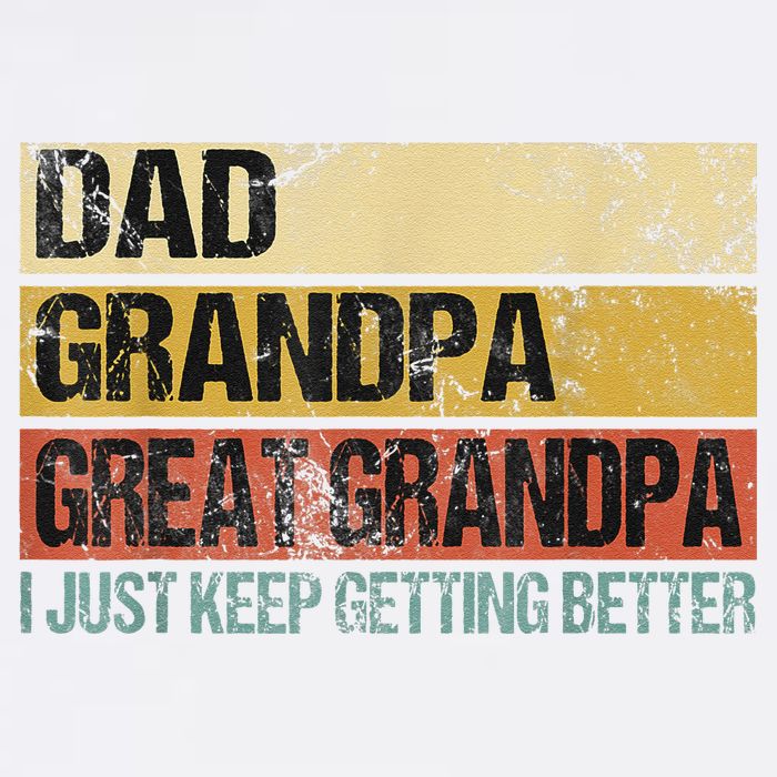 I Just Keep Getting Better Dad Grandpa Great Grandpa Garment-Dyed Sweatshirt