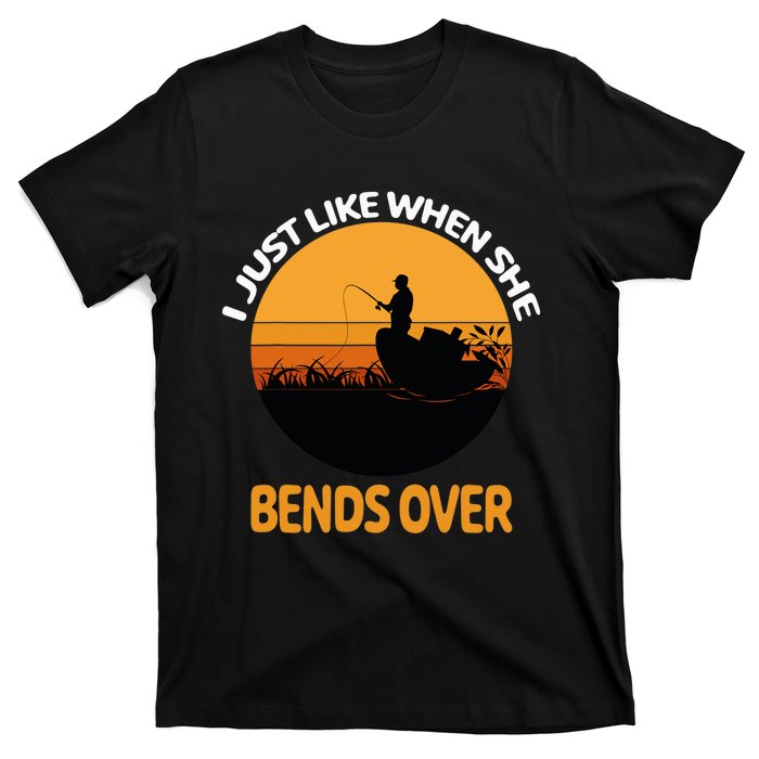 I Just Like When She Bends Over Funny Fisherman Fishing Rod T-Shirt