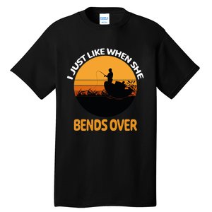 I Just Like When She Bends Over Funny Fisherman Fishing Rod Tall T-Shirt