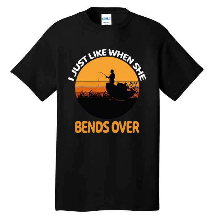 I Just Like When She Bends Over Funny Fisherman Fishing Rod Tall T-Shirt