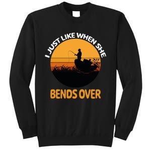 I Just Like When She Bends Over Funny Fisherman Fishing Rod Tall Sweatshirt