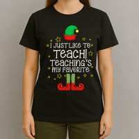 I Just Like To Teach, Teaching's My Favorite Elves Christmas T-Shirt