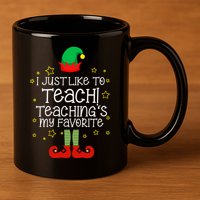 I Just Like To Teach, Teaching's My Favorite Elves Christmas 11oz C Handle Ceramic Mug