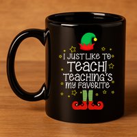 I Just Like To Teach, Teaching's My Favorite Elves Christmas 11oz C Handle Ceramic Mug
