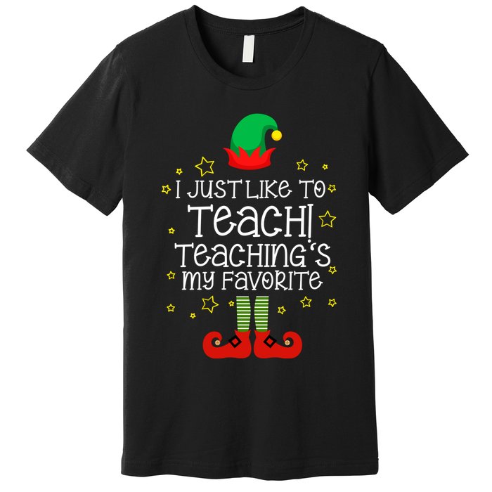 I Just Like To Teach, Teaching's My Favorite Elves Christmas Premium T-Shirt